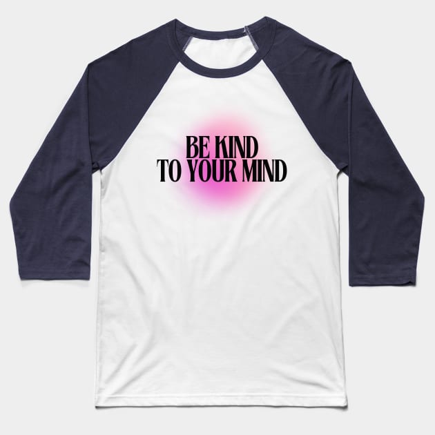 Be Kind to your Mind Baseball T-Shirt by Balmont ☼